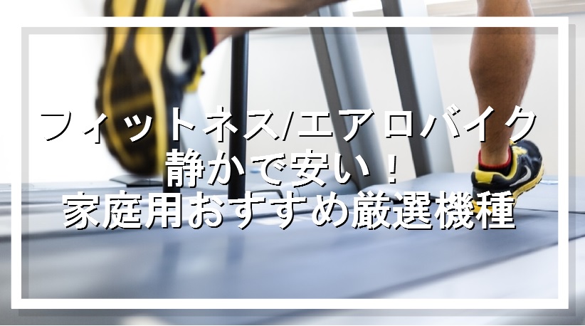 フィットネスバイク/エアロバイク静かで安い家庭用おすすめ厳選2選!