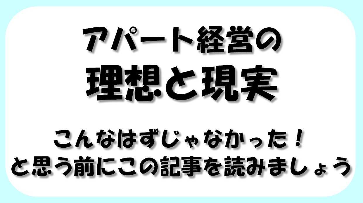 アパート経営の理想と現実｜こんなはずじゃなかった！と思う前にこの記事を読みましょう